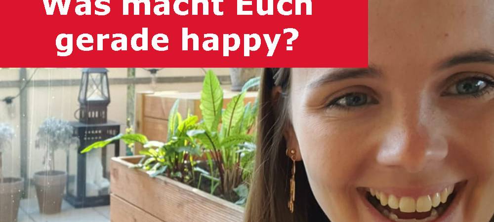 Was macht Euch gerade happy?